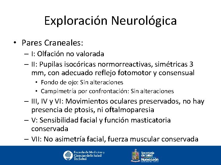 Exploración Neurológica • Pares Craneales: – I: Olfación no valorada – II: Pupilas isocóricas