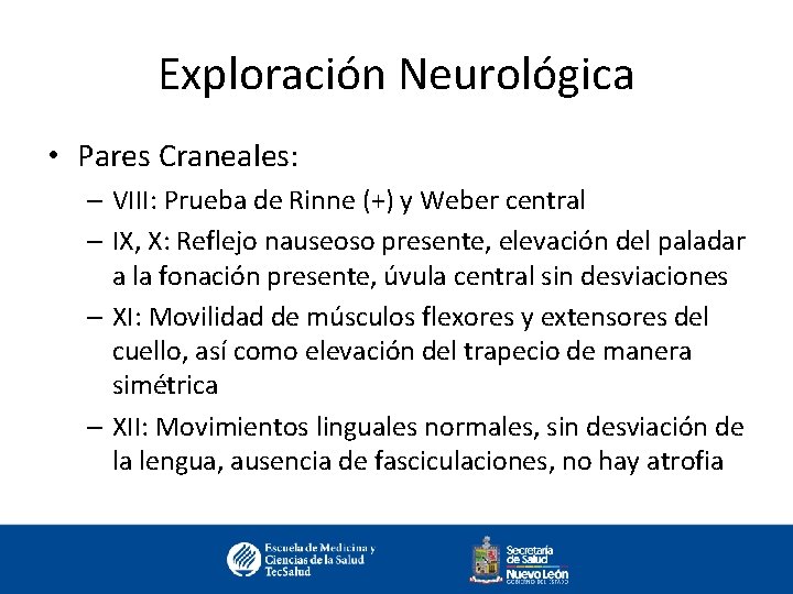 Exploración Neurológica • Pares Craneales: – VIII: Prueba de Rinne (+) y Weber central