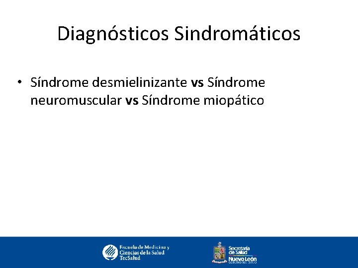 Diagnósticos Sindromáticos • Síndrome desmielinizante vs Síndrome neuromuscular vs Síndrome miopático 