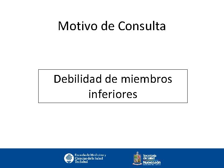 Motivo de Consulta Debilidad de miembros inferiores 