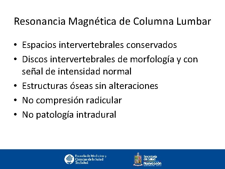 Resonancia Magnética de Columna Lumbar • Espacios intervertebrales conservados • Discos intervertebrales de morfología