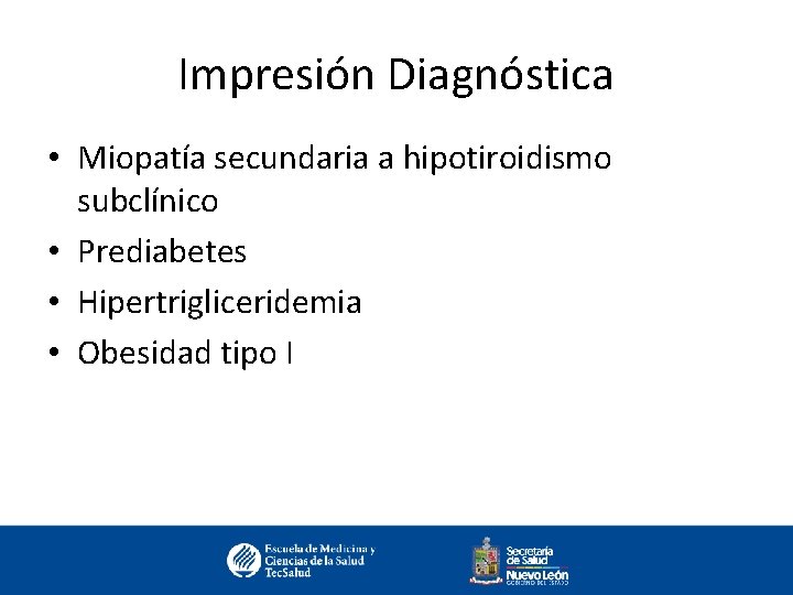 Impresión Diagnóstica • Miopatía secundaria a hipotiroidismo subclínico • Prediabetes • Hipertrigliceridemia • Obesidad