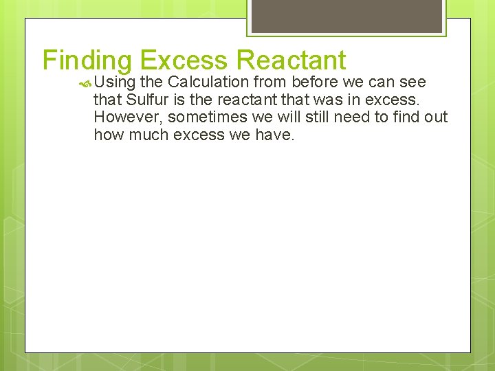 Finding Excess Reactant Using the Calculation from before we can see that Sulfur is