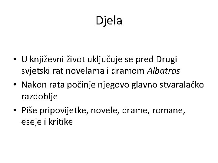 Djela • U književni život uključuje se pred Drugi svjetski rat novelama i dramom