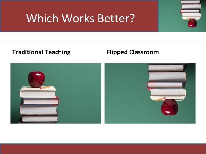Which Works Better? Traditional Teaching Flipped Classroom 