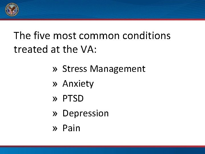 The five most common conditions treated at the VA: » » » Stress Management