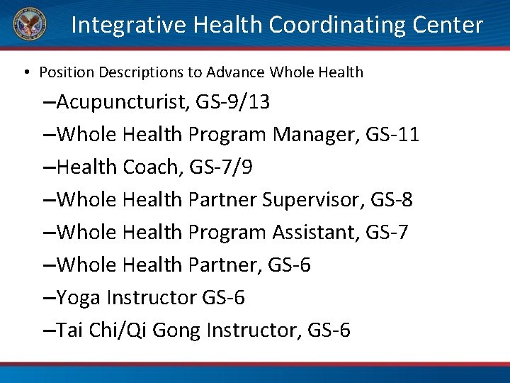 Integrative Health Coordinating Center • Position Descriptions to Advance Whole Health –Acupuncturist, GS-9/13 –Whole