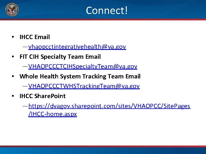 Connect! • IHCC Email ―vhaopcctintegrativehealth@va. gov • FIT CIH Specialty Team Email ―VHAOPCCCTCIHSpecialty. Team@va.