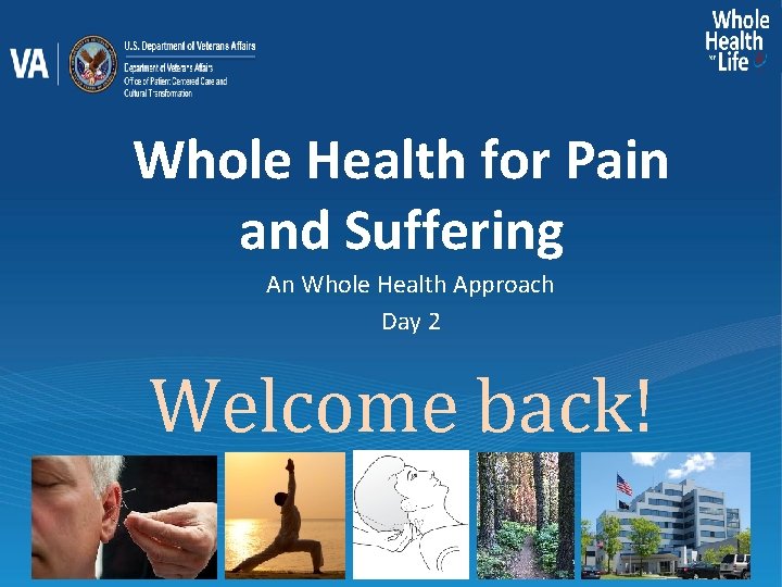 Whole Health for Pain and Suffering An Whole Health Approach Day 2 Welcome back!