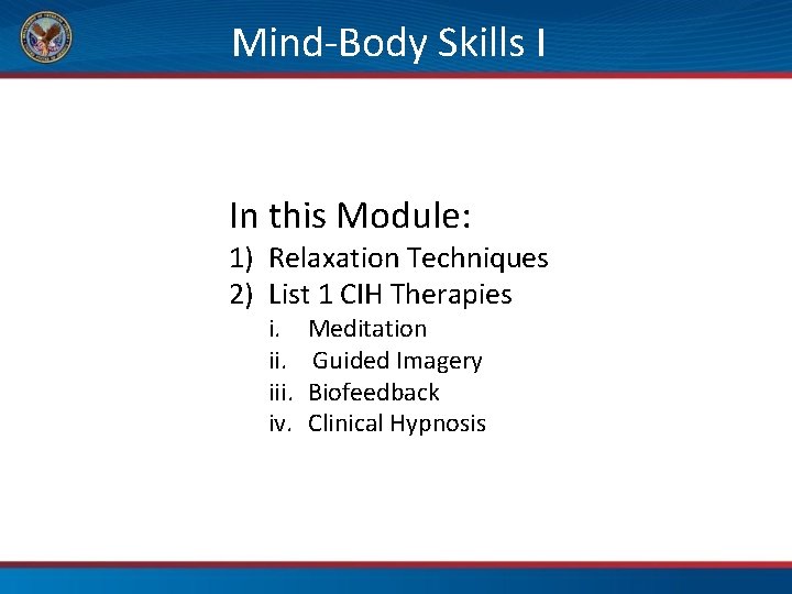 Mind-Body Skills I In this Module: 1) Relaxation Techniques 2) List 1 CIH Therapies