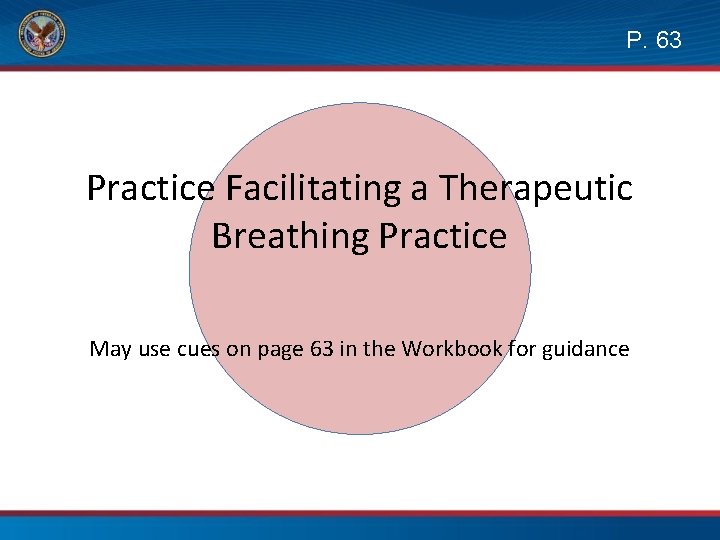 P. 63 Practice Facilitating a Therapeutic Breathing Practice May use cues on page 63