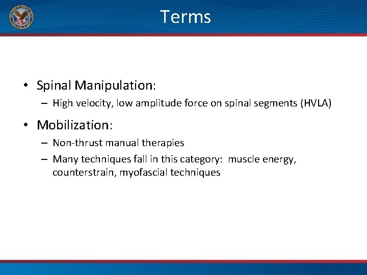 Terms • Spinal Manipulation: – High velocity, low amplitude force on spinal segments (HVLA)