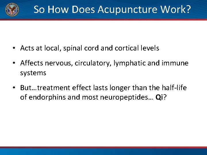 So How Does Acupuncture Work? • Acts at local, spinal cord and cortical levels