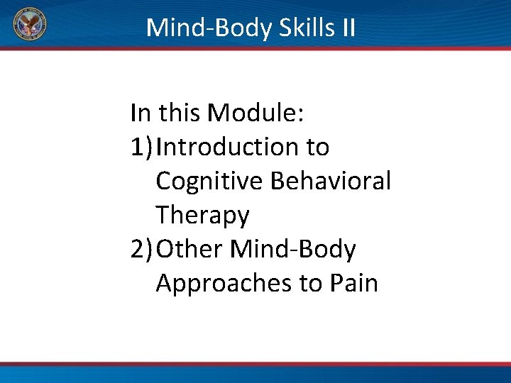 Mind-Body Skills II In this Module: 1) Introduction to Cognitive Behavioral Therapy 2) Other