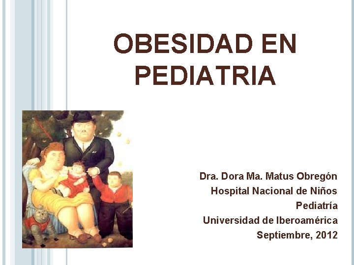 OBESIDAD EN PEDIATRIA Dra. Dora Ma. Matus Obregón Hospital Nacional de Niños Pediatría Universidad