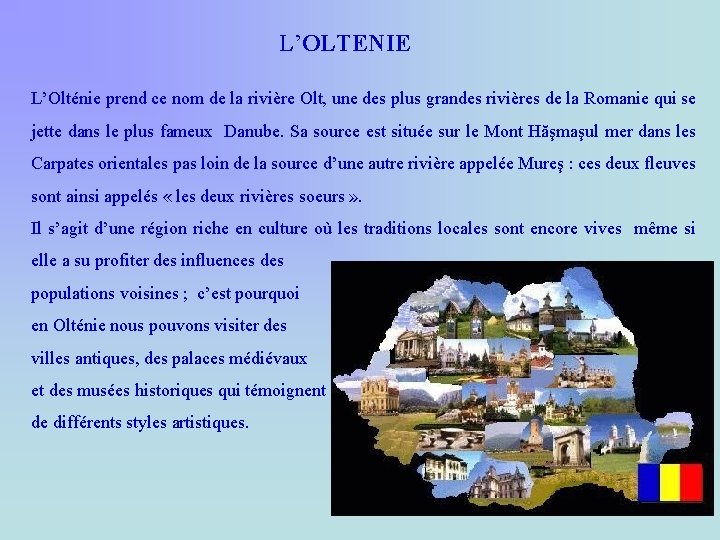 L’OLTENIE L’Olténie prend ce nom de la rivière Olt, une des plus grandes rivières