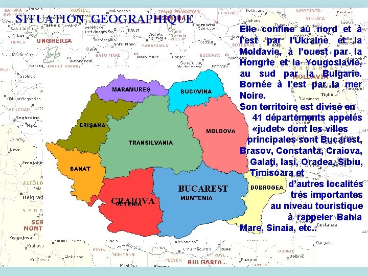 SITUATION GEOGRAPHIQUE BUCAREST CRAIOVA Elle confine au nord et à l'est par l'Ukraine et