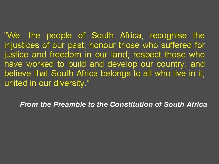 "We, the people of South Africa, recognise the injustices of our past; honour those