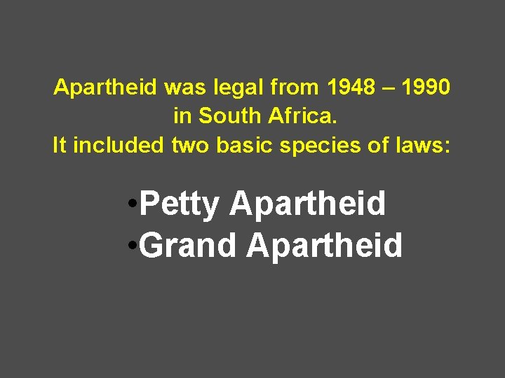 Apartheid was legal from 1948 – 1990 in South Africa. It included two basic