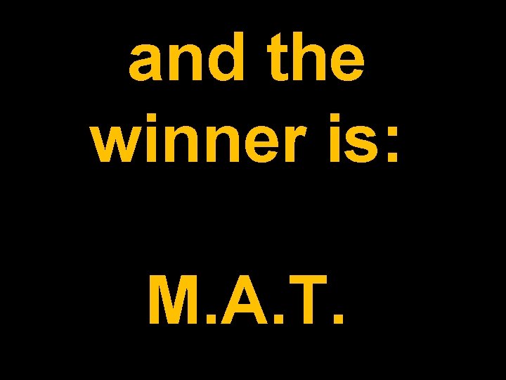 and the winner is: M. A. T. 