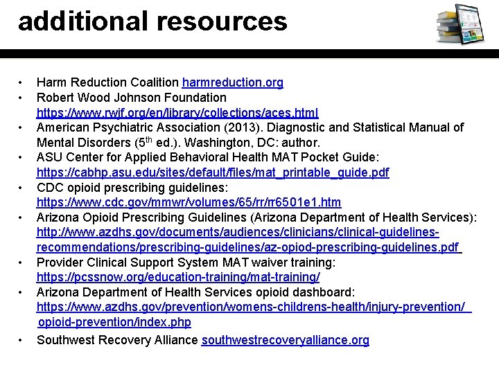 additional resources • • • Harm Reduction Coalition harmreduction. org Robert Wood Johnson Foundation