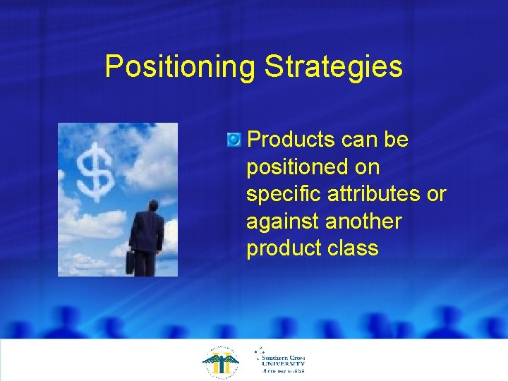 Positioning Strategies Products can be positioned on specific attributes or against another product class