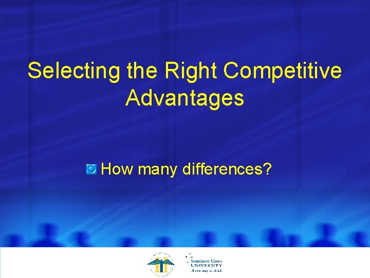 Selecting the Right Competitive Advantages How many differences? 