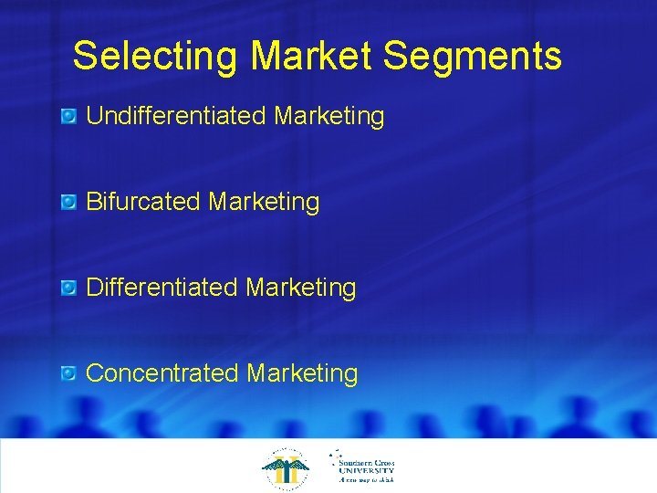 Selecting Market Segments Undifferentiated Marketing Bifurcated Marketing Differentiated Marketing Concentrated Marketing 