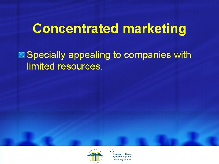 Concentrated marketing Specially appealing to companies with limited resources. 