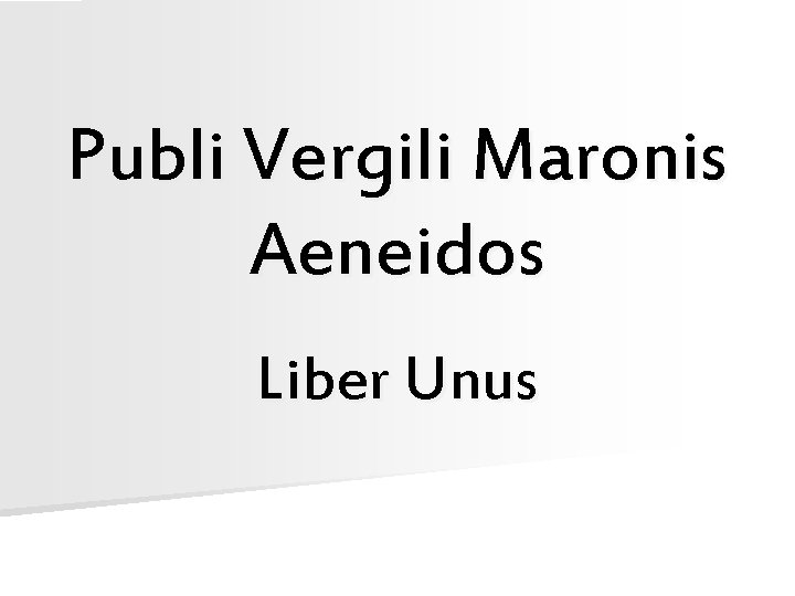 Publi Vergili Maronis Aeneidos Liber Unus 