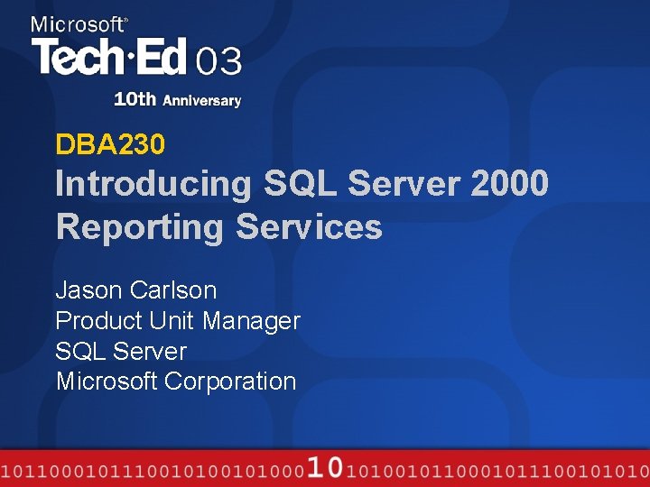 DBA 230 Introducing SQL Server 2000 Reporting Services Jason Carlson Product Unit Manager SQL