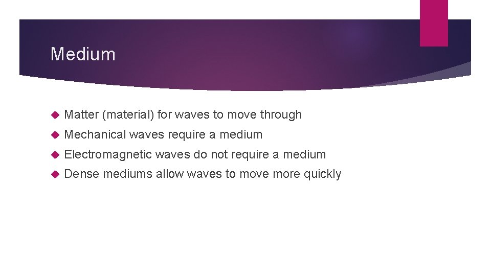 Medium Matter (material) for waves to move through Mechanical waves require a medium Electromagnetic