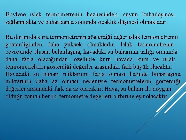 Böylece ıslak termometrenin haznesindeki suyun buharlaşması sağlanmakta ve buharlaşma sonunda sıcaklık düşmesi olmaktadır. Bu