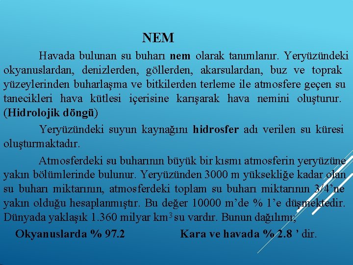 NEM Havada bulunan su buharı nem olarak tanımlanır. Yeryüzündeki okyanuslardan, denizlerden, göllerden, akarsulardan, buz