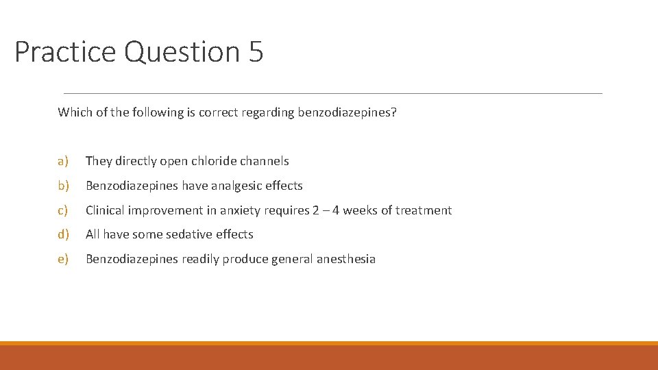 Practice Question 5 Which of the following is correct regarding benzodiazepines? a) They directly