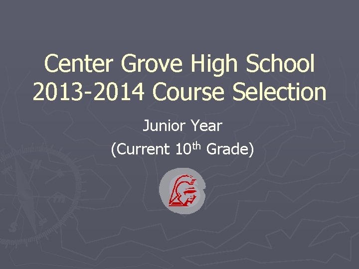 Center Grove High School 2013 -2014 Course Selection Junior Year (Current 10 th Grade)