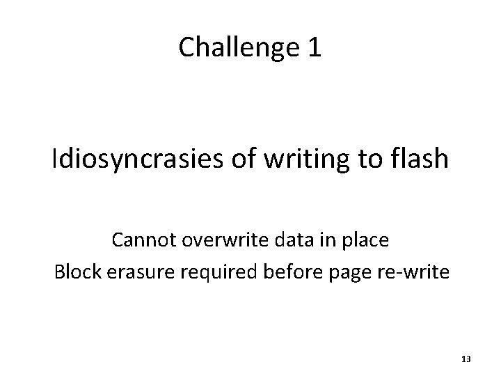 Challenge 1 Idiosyncrasies of writing to flash Cannot overwrite data in place Block erasure