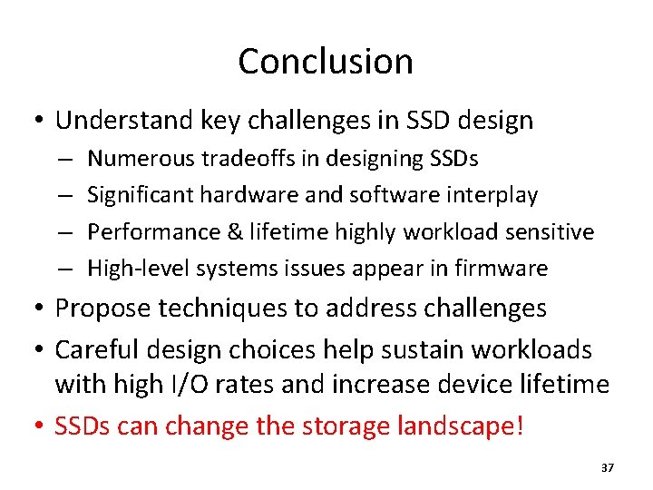 Conclusion • Understand key challenges in SSD design – – Numerous tradeoffs in designing