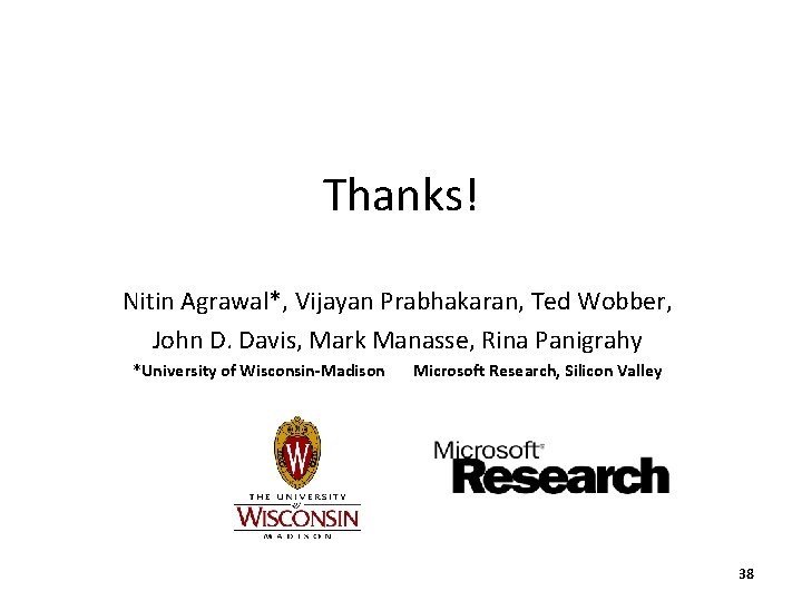 Thanks! Nitin Agrawal*, Vijayan Prabhakaran, Ted Wobber, John D. Davis, Mark Manasse, Rina Panigrahy