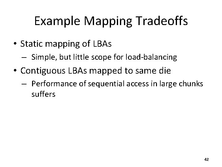 Example Mapping Tradeoffs • Static mapping of LBAs – Simple, but little scope for