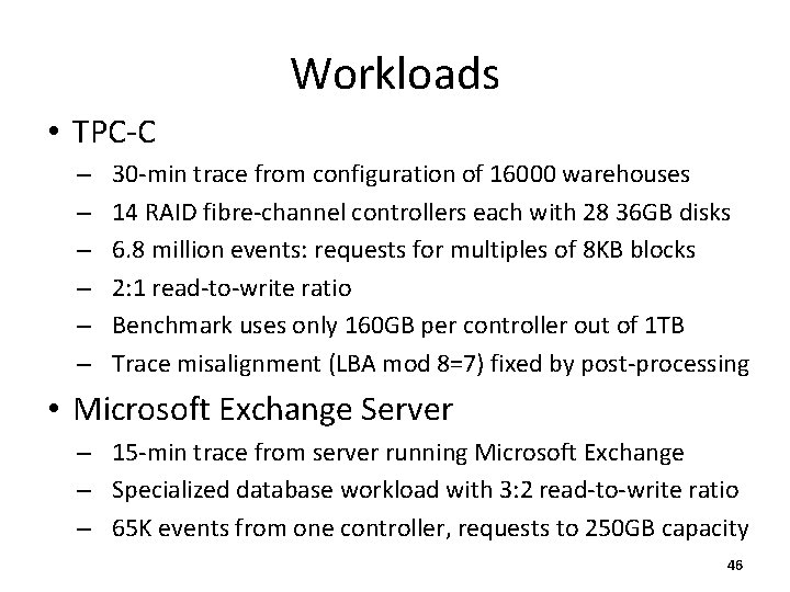 Workloads • TPC-C – – – 30 -min trace from configuration of 16000 warehouses