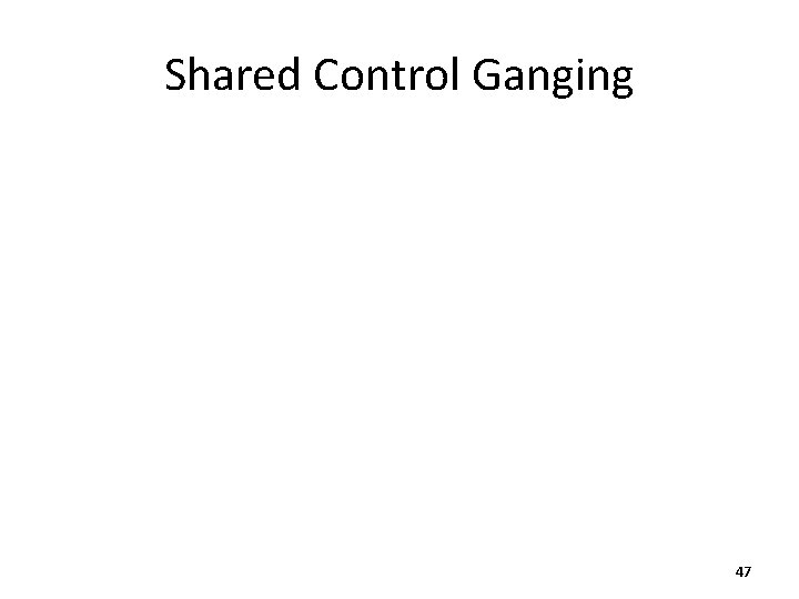 Shared Control Ganging 47 