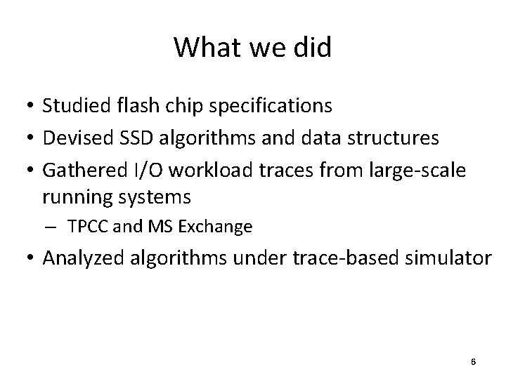 What we did • Studied flash chip specifications • Devised SSD algorithms and data