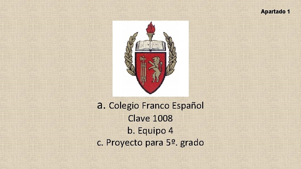 Apartado 1 a. Colegio Franco Español Clave 1008 b. Equipo 4 c. Proyecto para