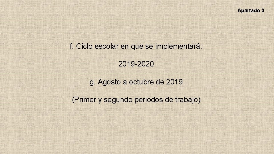 Apartado 3 f. Ciclo escolar en que se implementará: 2019 -2020 g. Agosto a