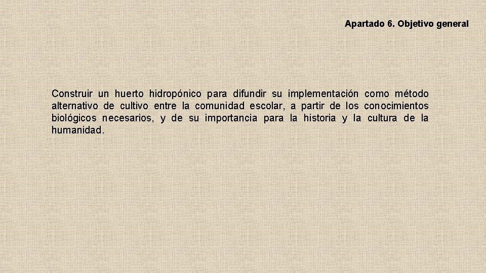 Apartado 6. Objetivo general Construir un huerto hidropónico para difundir su implementación como método