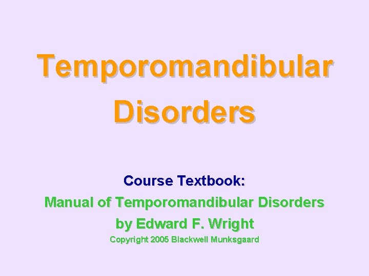 Temporomandibular Disorders Course Textbook: Manual of Temporomandibular Disorders by Edward F. Wright Copyright 2005