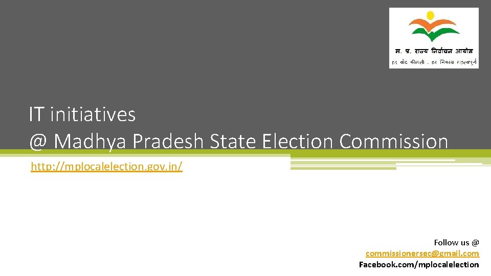 IT initiatives @ Madhya Pradesh State Election Commission http: //mplocalelection. gov. in/ Follow us