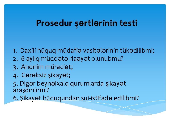 Prosedur şərtlərinin testi 1. Daxili hüquq müdafiə vasitələrinin tükədilibmi; 2. 6 aylıq müddətə riaəyət