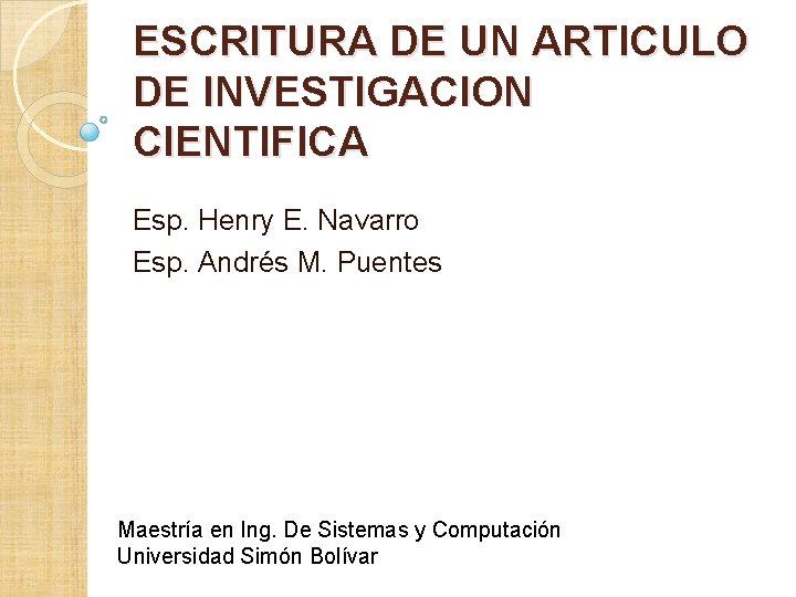 ESCRITURA DE UN ARTICULO DE INVESTIGACION CIENTIFICA Esp. Henry E. Navarro Esp. Andrés M.